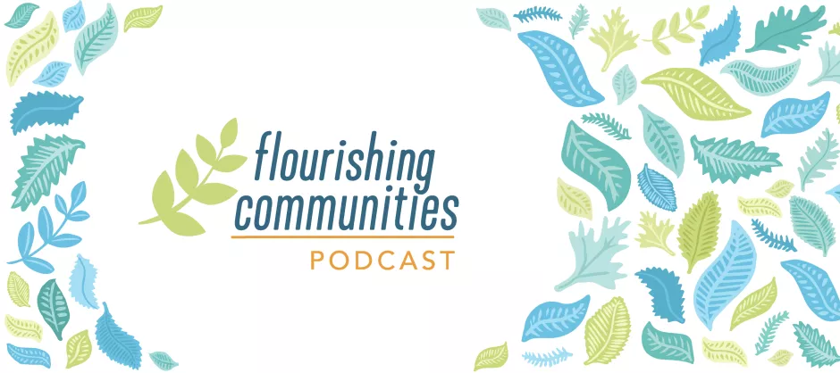 the Flourishing Communities Podcast title with colorful leaves and foliage all around 